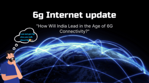 Read more about the article 6G Internet Advancement: India’s Proactive Technological Leap
