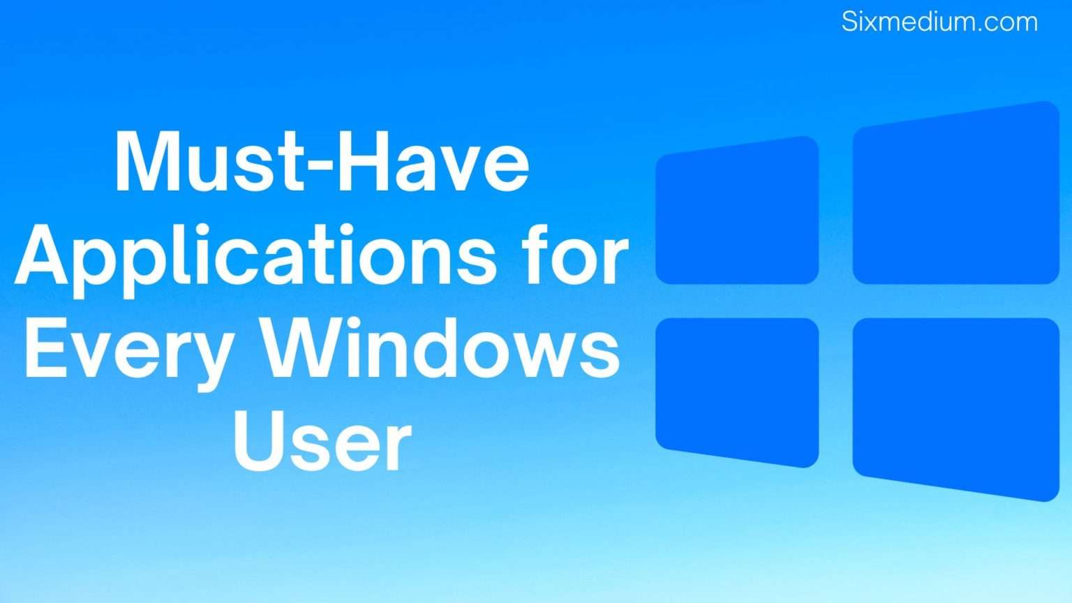 10 Must-Have Applications for Every Windows User - SixMedium