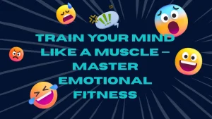 Read more about the article Emotional Fitness: The New Intelligence You Need to Thrive in Life and Work